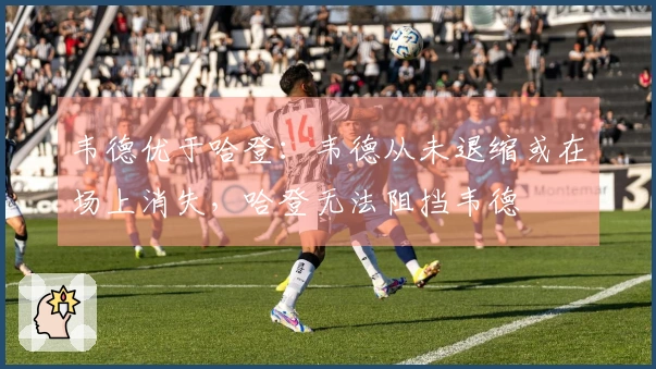 韦德优于哈登：韦德从未退缩或在场上消失，哈登无法阻挡韦德